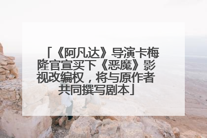 《阿凡达》导演卡梅隆官宣买下《恶魔》影视改编权，将与原作者共同撰写剧本