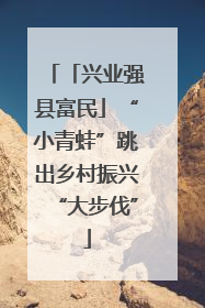 「兴业强县富民」“小青蛙”跳出乡村振兴“大步伐”