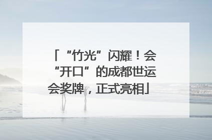 “竹光”闪耀！会“开口”的成都世运会奖牌，正式亮相
