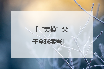 “劳模”父子全球卖蟹