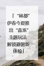 “林都”伊春今夏推出“森系”主题玩法 解锁避暑新体验