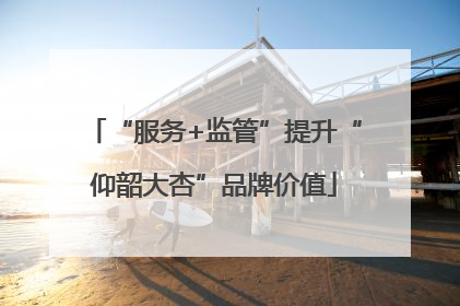 “服务+监管”提升“仰韶大杏”品牌价值