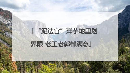 “泥法官”洋芋地里划界限 老王老郭都满意