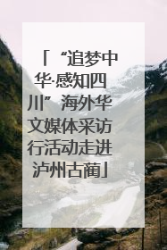 “追梦中华·感知四川”海外华文媒体采访行活动走进泸州古蔺