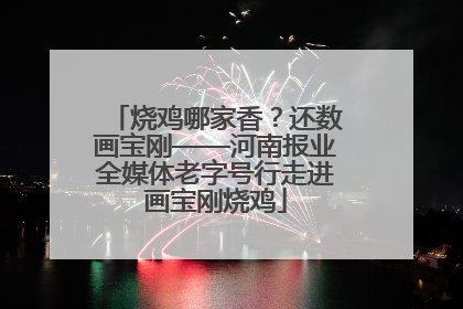 烧鸡哪家香？还数画宝刚——河南报业全媒体老字号行走进画宝刚烧鸡