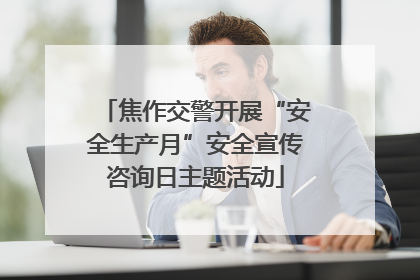 焦作交警开展“安全生产月”安全宣传咨询日主题活动