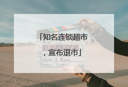 知名连锁超市，宣布退市