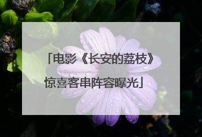 电影《长安的荔枝》惊喜客串阵容曝光