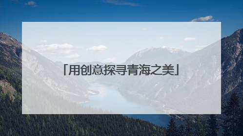 用创意探寻青海之美