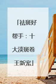祛斑好帮手：十大淡斑卷王新宠