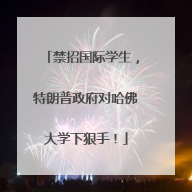 禁招国际学生，特朗普政府对哈佛大学下狠手！