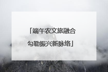 端午农文旅融合 勾勒振兴新脉络