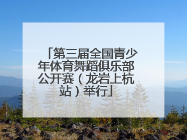 第三届全国青少年体育舞蹈俱乐部公开赛（龙岩上杭站）举行