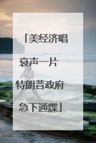 美经济唱衰声一片 特朗普政府急下通牒