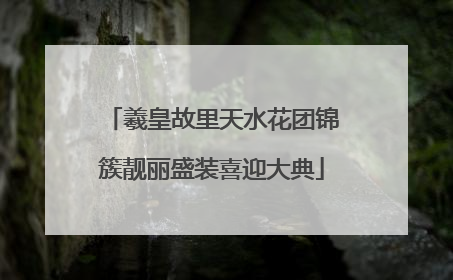 羲皇故里天水花团锦簇靓丽盛装喜迎大典