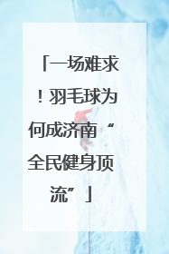 一场难求！羽毛球为何成济南“全民健身顶流”