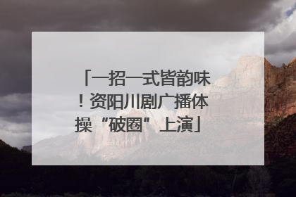 一招一式皆韵味！资阳川剧广播体操“破圈”上演