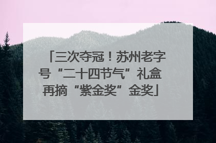 三次夺冠！苏州老字号“二十四节气”礼盒再摘“紫金奖”金奖
