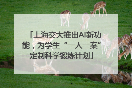 上海交大推出AI新功能，为学生“一人一案”定制科学锻炼计划