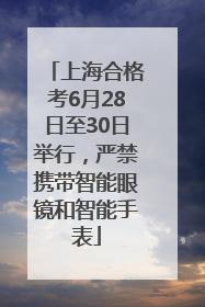 上海合格考6月28日至30日举行，严禁携带智能眼镜和智能手表
