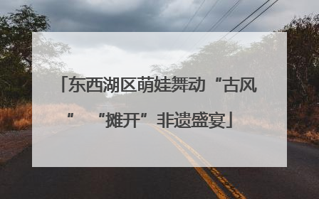 东西湖区萌娃舞动“古风” “摊开”非遗盛宴