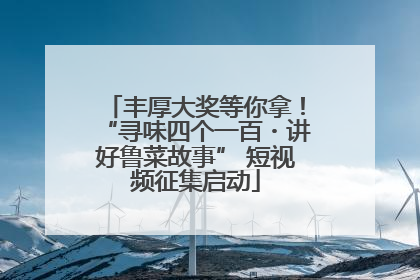 丰厚大奖等你拿！“寻味四个一百・讲好鲁菜故事” 短视频征集启动