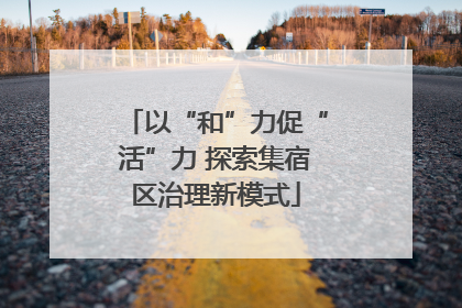 以“和”力促“活”力 探索集宿区治理新模式
