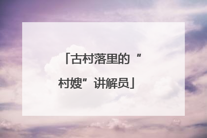 古村落里的“村嫂”讲解员