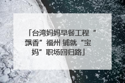 台湾妈妈早餐工程“飘香”福州 铺就“宝妈”职场回归路