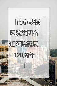 南京鼓楼医院集团宿迁医院诞辰120周年