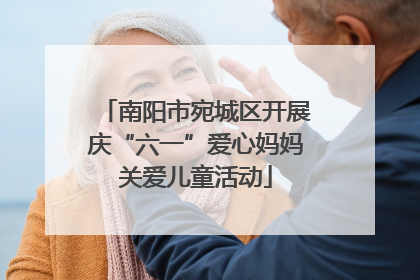 南阳市宛城区开展庆“六一”爱心妈妈关爱儿童活动