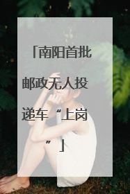 南阳首批邮政无人投递车“上岗”