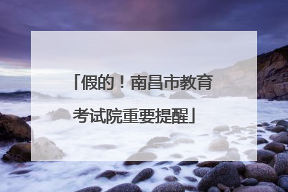 假的！南昌市教育考试院重要提醒