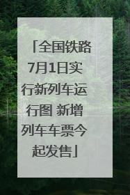 全国铁路7月1日实行新列车运行图 新增列车车票今起发售