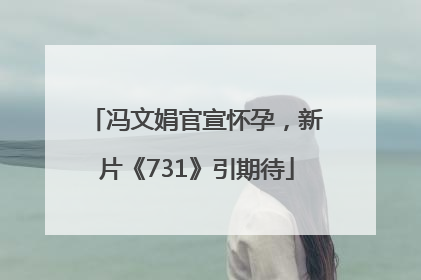 冯文娟官宣怀孕，新片《731》引期待