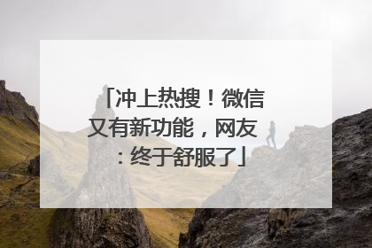 冲上热搜！微信又有新功能，网友：终于舒服了