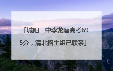 城阳一中李龙潜高考695分，清北招生组已联系