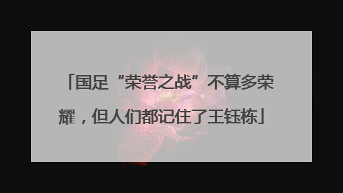 国足“荣誉之战”不算多荣耀，但人们都记住了王钰栋