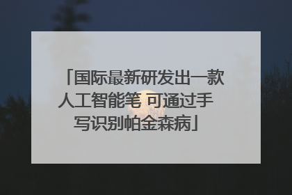 国际最新研发出一款人工智能笔 可通过手写识别帕金森病