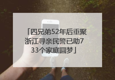 四兄弟52年后重聚 浙江寻亲民警已助733个家庭圆梦