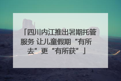 四川内江推出暑期托管服务 让儿童假期“有所去”更“有所获”