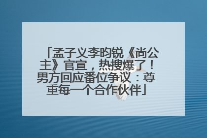 孟子义李昀锐《尚公主》官宣，热搜爆了！男方回应番位争议：尊重每一个合作伙伴