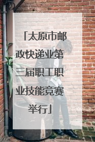 太原市邮政快递业第三届职工职业技能竞赛举行