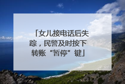 女儿接电话后失踪，民警及时按下转账“暂停”键