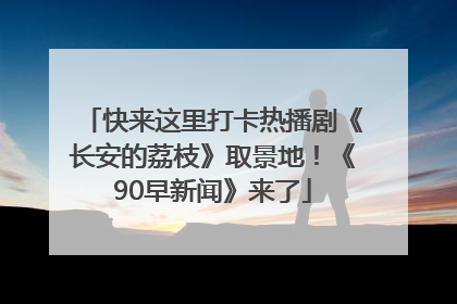 快来这里打卡热播剧《长安的荔枝》取景地！《90早新闻》来了