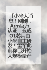 小米大消息！刚刚，Arm官方认证：玄戒O1芯片由小米自主研发！雷军此前称已开始大规模量产