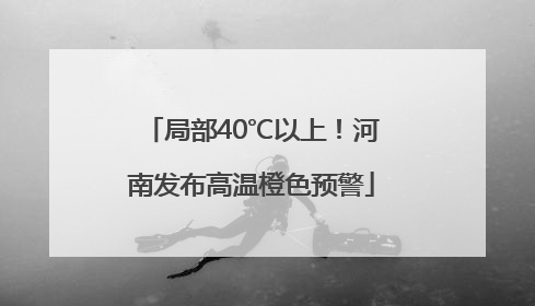 局部40℃以上！河南发布高温橙色预警