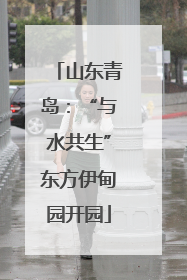 山东青岛：“与水共生”东方伊甸园开园
