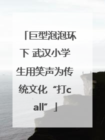巨型泡泡环下 武汉小学生用笑声为传统文化“打call”