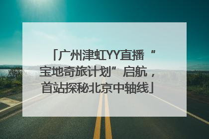 广州津虹YY直播“宝地奇旅计划”启航，首站探秘北京中轴线